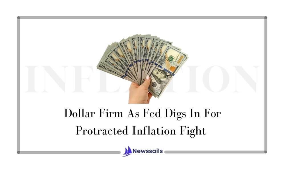 Dollar Firm As Fed Digs In For Protracted Inflation Fight - News Sails